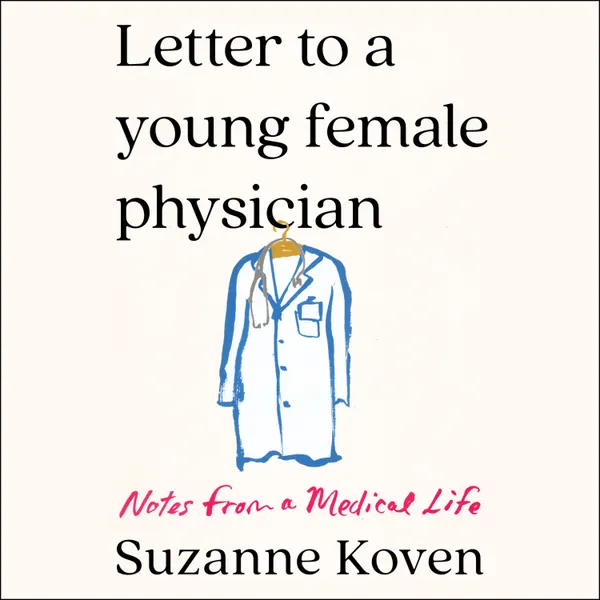 Letter to a Young Female Physician : Notes from a Medical Life