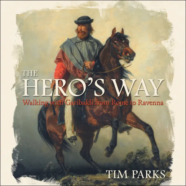 The Hero's Way : Walking with Garibaldi from Rome to Ravenna