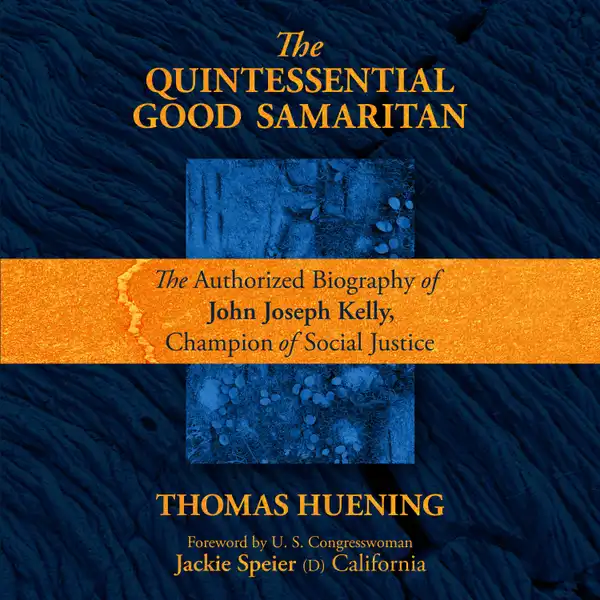 The Quintessential Good Samaritan : The Authorized Biography of John Joseph Kelly, Champion of Social Justice