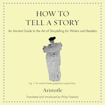 How to Tell a Story: An Ancient Guide to the Art of Storytelling for Writers and Readers - undefined