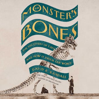 The Monster's Bones: The Discovery of T. Rex and How It Shook Our World - David K. Randall