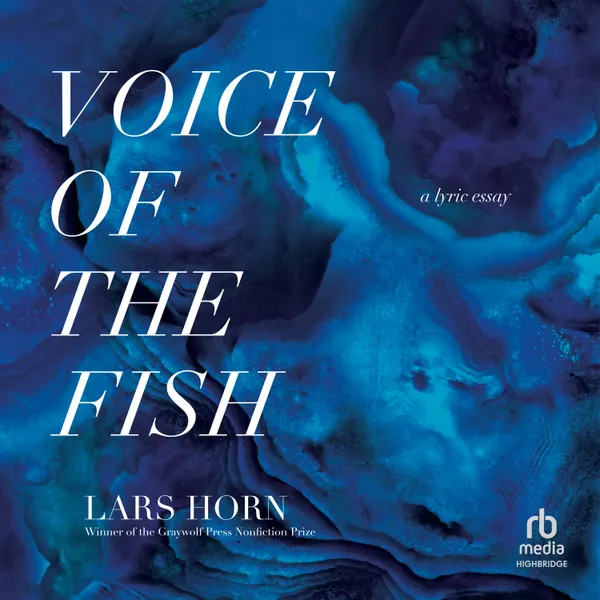 Voice of the Fish : A Lyric Essay