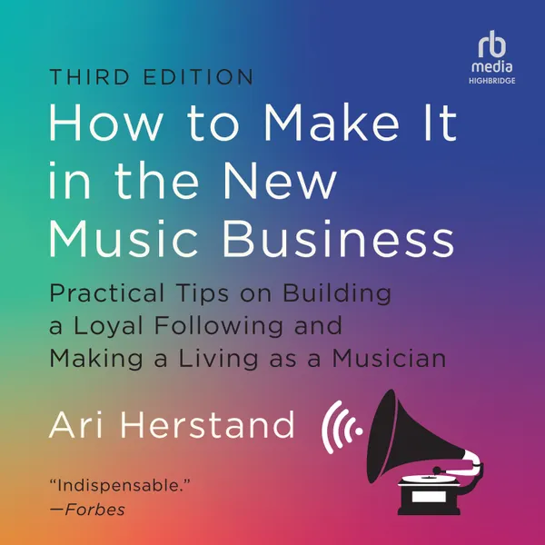 How to Make It in the New Music Business, 3rd Edition : Practical Tips on Building a Loyal Following and Making a Living as a Musician
