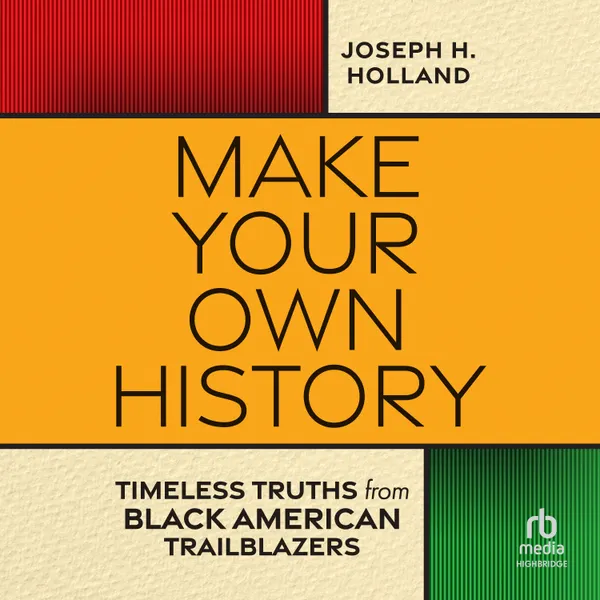 Make Your Own History : Timeless Truths from Black American Trailblazers