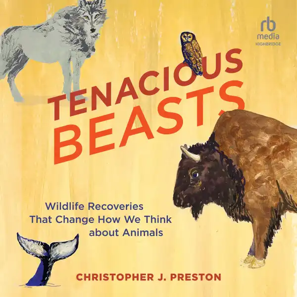 Tenacious Beasts : Wildlife Recoveries That Change How We Think about Animals
