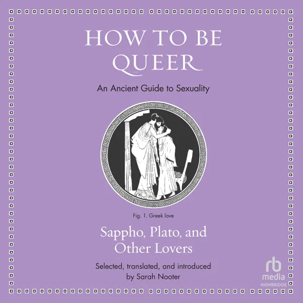 How to Be Queer : An Ancient Guide to Sexuality (Ancient Wisdom for Modern Readers)