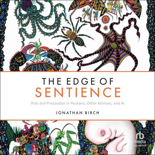 The Edge of Sentience : Risk and Precaution in Humans, Other Animals, and AI