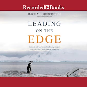 Leading on the Edge: Extraordinary Stories and Leadership Insights from the World's Most Extreme Workplace - undefined