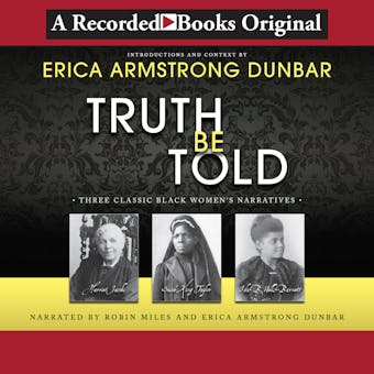 Truth Be Told: Three Classic Black Women’s Narratives - Erica Armstrong Dunbar