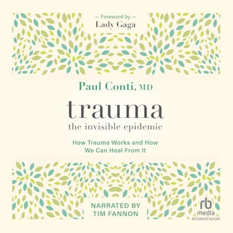 Trauma: The Invisible Epidemic: How Trauma Works and How We Can Heal From It