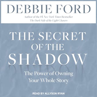 The Secret of the Shadow: The Power of Owning Your Whole Story - undefined