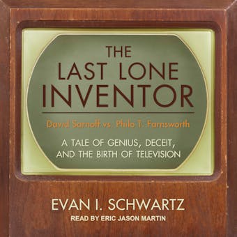 The Last Lone Inventor: A Tale of Genius, Deceit, and the Birth of Television - Evan I. Schwartz