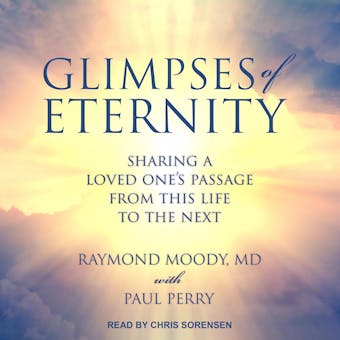 Glimpses of Eternity: Sharing a Loved One's Passage from this Life to the Next - undefined