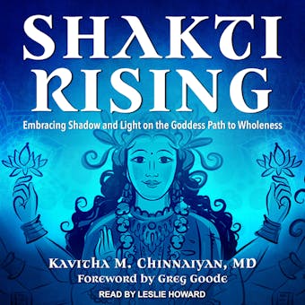 Shakti Rising: Embracing Shadow and Light on the Goddess Path to Wholeness - MD