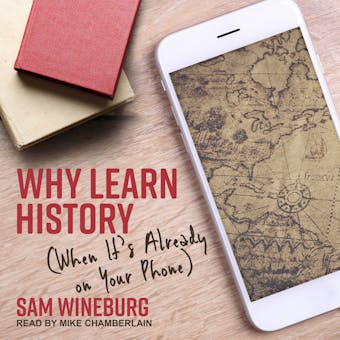 Why Learn History: (When It's Already on Your Phone) - undefined