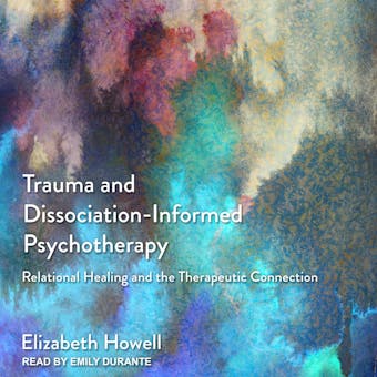 Trauma and Dissociation-Informed Psychotherapy: Relational Healing and the Therapeutic Connection - undefined