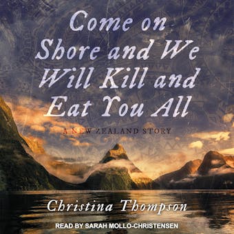 Come On Shore and We Will Kill and Eat You All: A New Zealand Story - Christina Thompson
