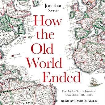 How the Old World Ended: The Anglo-Dutch-American Revolution 1500-1800 - undefined