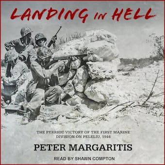 Landing in Hell: The Pyrrhic Victory of the First Marine Division on Peleliu, 1944 - undefined