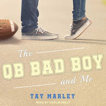 The QB Bad Boy and Me: The QB Bad Boy and Me, Book 1 - Tay Marley