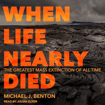 When Life Nearly Died: The Greatest Mass Extinction of All Time - Michael J. Benton