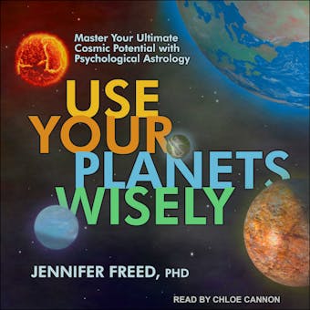 Use Your Planets Wisely: Master Your Ultimate Cosmic Potential with Psychological Astrology - undefined