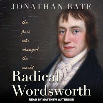 Radical Wordsworth: The Poet Who Changed the World - Jonathan Bate