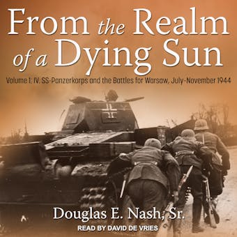 From the Realm of a Dying Sun: Volume 1: IV. SS-Panzerkorps and the Battles for Warsaw, July–November 1944 - undefined