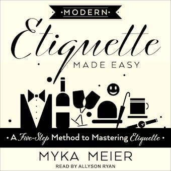 Modern Etiquette Made Easy: A Five-Step Method to Mastering Etiquette - Myka Meier