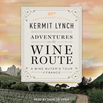 Adventures on the Wine Route: A Wine Buyer's Tour of France (25th Anniversary Edition) - Kermit Lynch