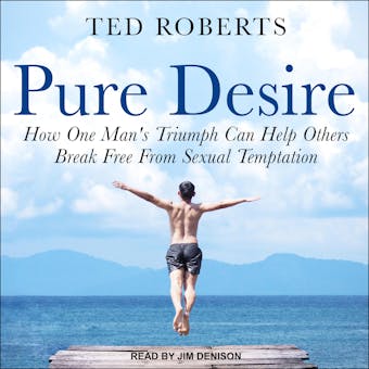 Pure Desire: How One Man's Triumph Can Help Others Break Free From Sexual Temptation - undefined
