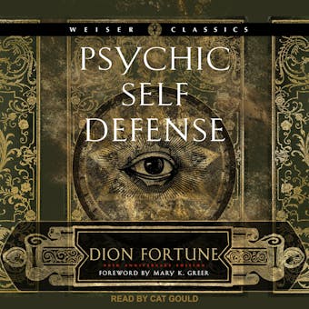 Psychic Self-Defense: The Definitive Manual for Protecting Yourself Against Paranormal Attack - Dion Fortune, Mary K. Greer