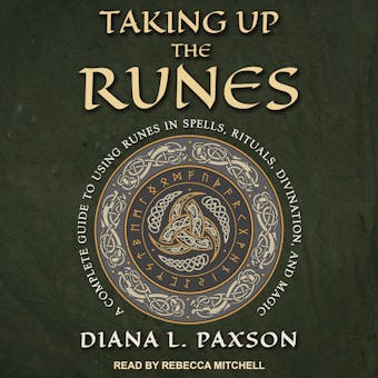 Taking Up the Runes: A Complete Guide to Using Runes in Spells, Rituals, Divination, and Magic - undefined