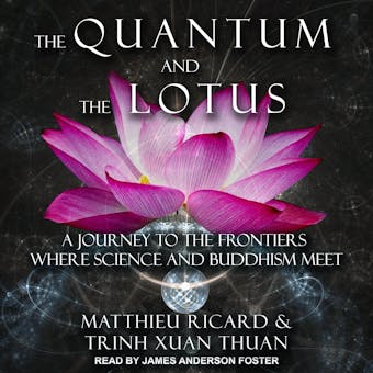 The Quantum and the Lotus: A Journey to the Frontiers Where Science and Buddhism Meet - Matthieu Ricard, Trinh Xuan Thuan