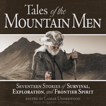 Tales of the Mountain Men: Seventeen Stories of Survival, Exploration, and Frontier Spirit - undefined