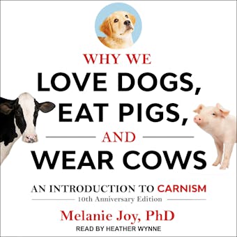 Why We Love Dogs, Eat Pigs, and Wear Cows: An Introduction to Carnism, 10th Anniversary Edition - Yuval Noah Harari, PhD