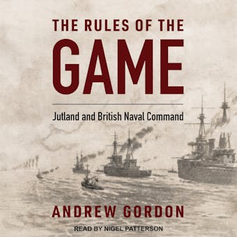 The Rules of the Game: Jutland and British Naval Command - Sir John Woodward, Andrew Gordon