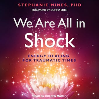 We Are All in Shock: Energy Healing for Traumatic Times - Donna Eden, PhD