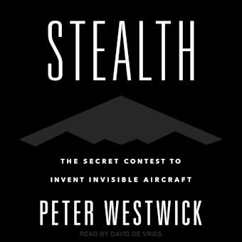 Stealth: The Secret Contest to Invent Invisible Aircraft - undefined