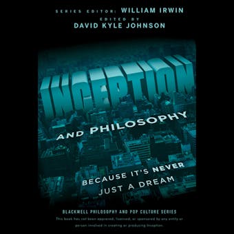 Inception and Philosophy: Because It's Never Just a Dream - William Irwin, David Kyle Johnson