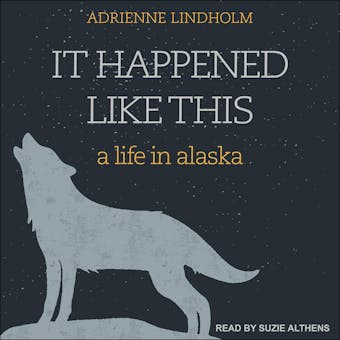 It Happened Like This: A Life in Alaska - Adrienne Lindholm