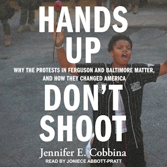 Hands Up, Don't Shoot: Why the Protests in Ferguson and Baltimore Matter, and How They Changed America - undefined