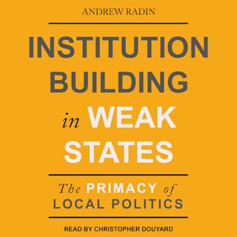 Institution Building in Weak States: The Primacy of Local Politics - Andrew Radin