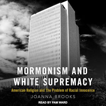 Mormonism and White Supremacy: American Religion and The Problem of Racial Innocence - undefined