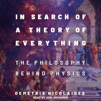 In Search of a Theory of Everything: The Philosophy Behind Physics - undefined