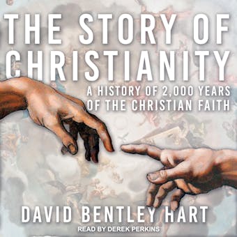 The Story of Christianity: A History of 2000 Years of the Christian Faith - David Bentley Hart