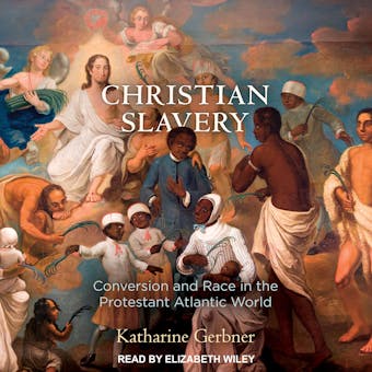Christian Slavery: Conversion and Race in the Protestant Atlantic World - undefined
