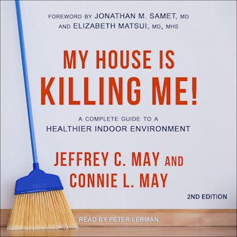 My House Is Killing Me!: A Complete Guide to a Healthier Indoor Environment (2nd Edition) - Connie L. May, MD, Jeffrey C. May