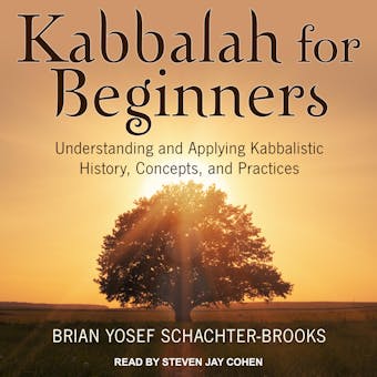 Kabbalah for Beginners: Understanding and Applying Kabbalistic History, Concepts, and Practices - Chrian Yosef Schachter-Brooks