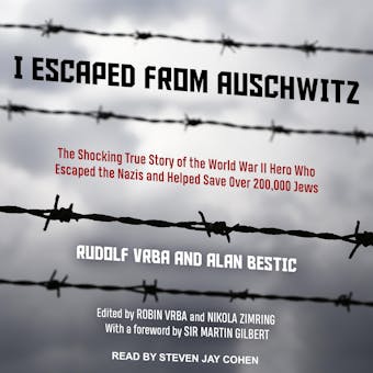 I Escaped from Auschwitz: The Shocking True Story of the World War II Hero Who Escaped the Nazis and Helped Save Over 200,000 Jews - Sir Martin Gilbert, Rudolf Vrba, Alan Bestic
